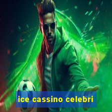 ice cassino celebri